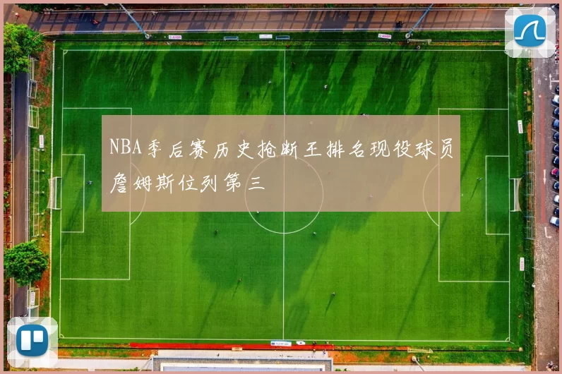 NBA季后赛历史抢断王排名现役球员詹姆斯位列第三