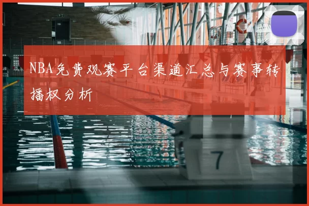 NBA免费观赛平台渠道汇总与赛事转播权分析