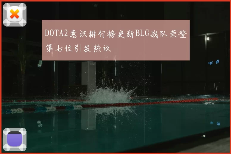 DOTA2意识排行榜更新BLG战队荣登第七位引发热议
