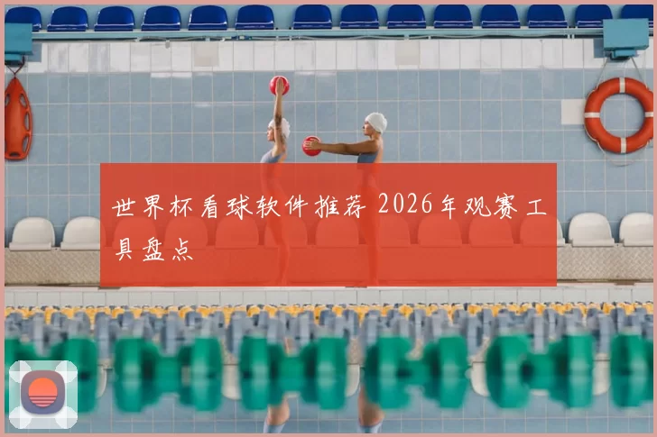 世界杯看球软件推荐 2026年观赛工具盘点