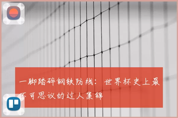 一脚踏碎钢铁防线：世界杯史上最不可思议的过人集锦