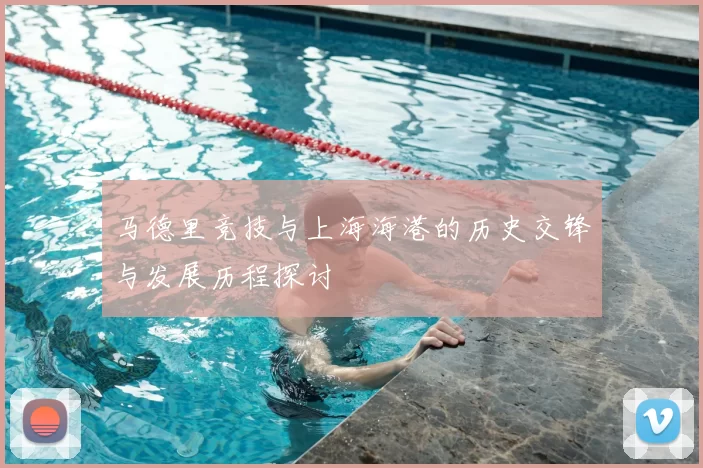 马德里竞技与上海海港的历史交锋与发展历程探讨