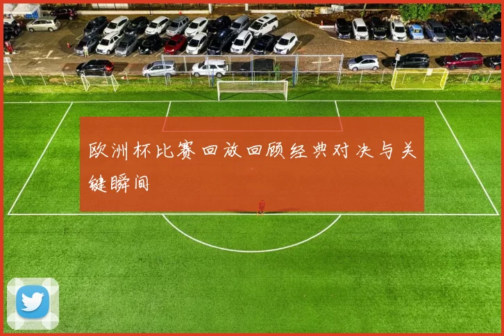 欧洲杯比赛回放回顾经典对决与关键瞬间