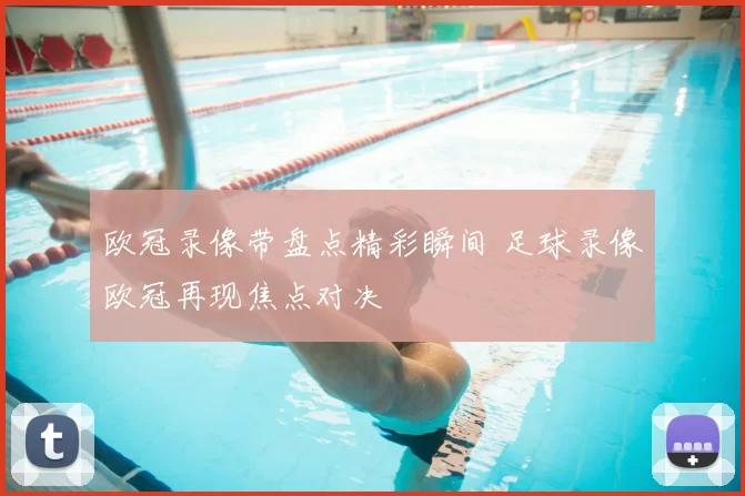 欧冠录像带盘点精彩瞬间 足球录像欧冠再现焦点对决