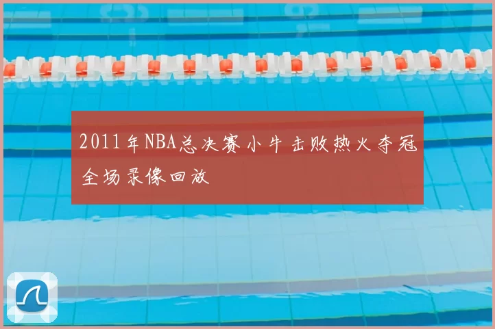 2011年NBA总决赛小牛击败热火夺冠全场录像回放