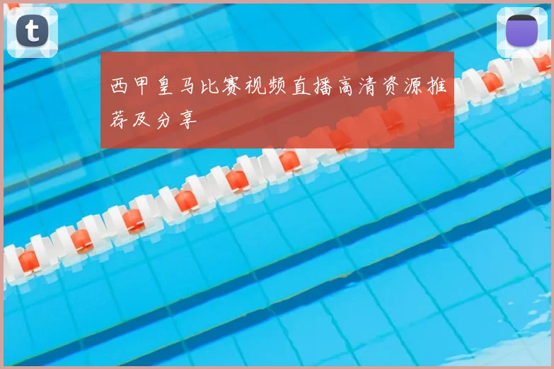西甲皇马比赛视频直播高清资源推荐及分享