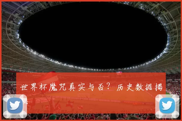 世界杯魔咒真实与否？历史数据揭秘