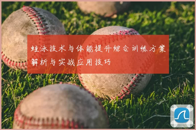 蛙泳技术与体能提升综合训练方案解析与实战应用技巧