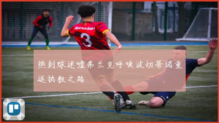 热刺球迷嘘弗兰克呼唤波切蒂诺重返执教之路
