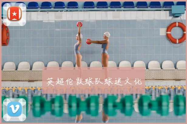 英超伦敦球队球迷文化