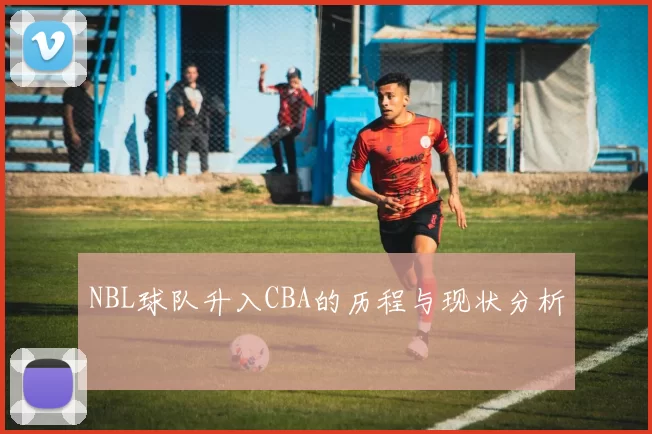 NBL球队升入CBA的历程与现状分析