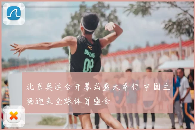 北京奥运会开幕式盛大举行 中国主场迎来全球体育盛会