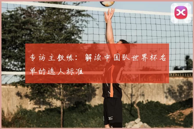 专访主教练：解读中国队世界杯名单的选人标准