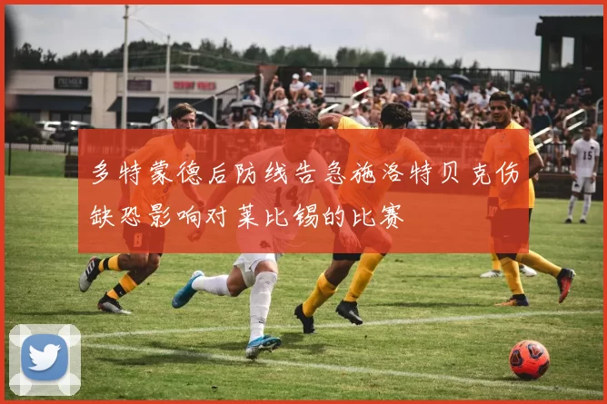 多特蒙德后防线告急施洛特贝克伤缺恐影响对莱比锡的比赛