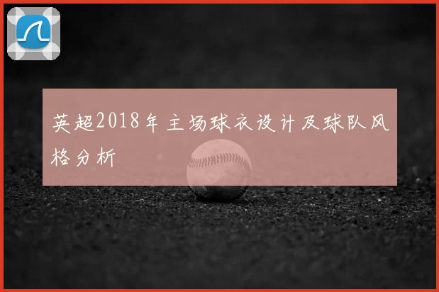 英超2018年主场球衣设计及球队风格分析