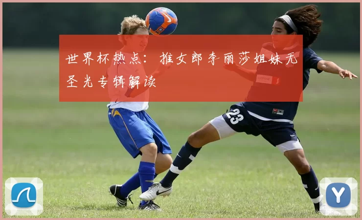 世界杯热点：推女郎李丽莎姐妹无圣光专辑解读