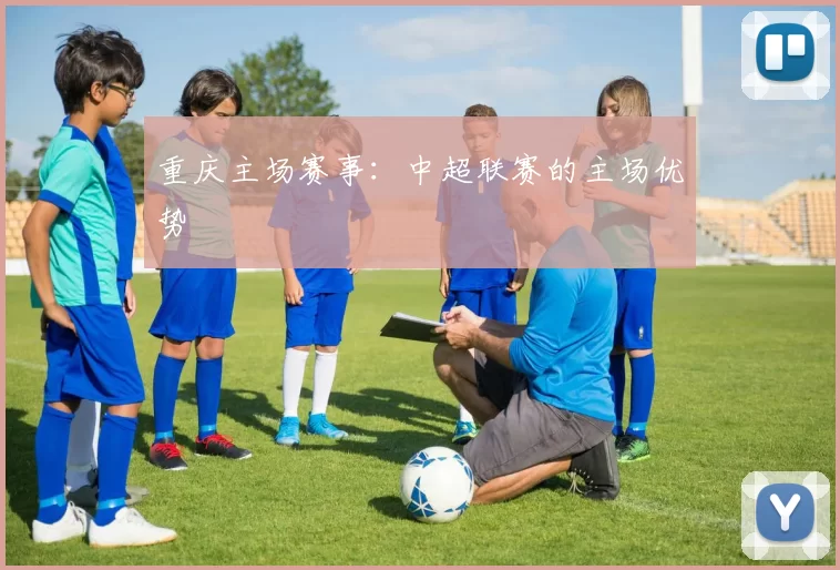 重庆主场赛事：中超联赛的主场优势