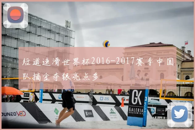 短道速滑世界杯2016-2017赛季中国队摘金夺银亮点多