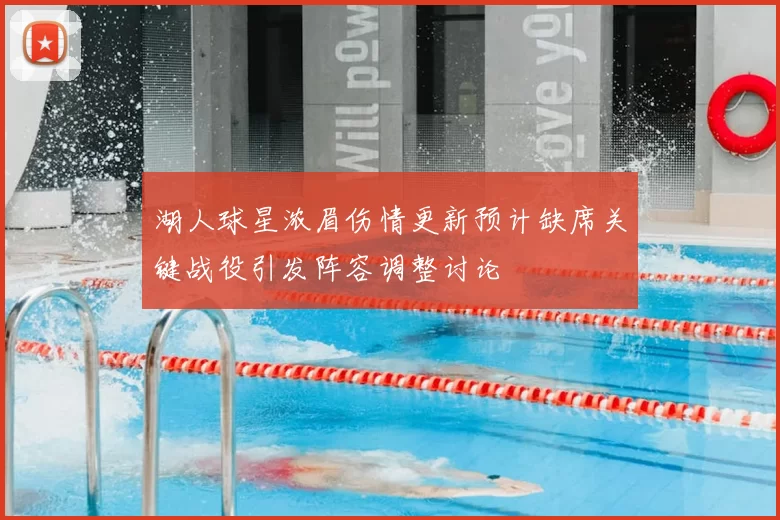湖人球星浓眉伤情更新预计缺席关键战役引发阵容调整讨论